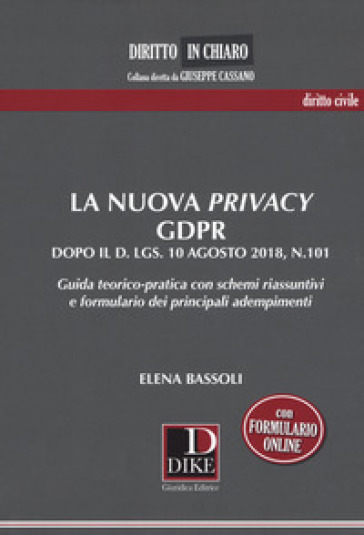 La nuova privacy GDPR dopo il D. lgs. 10 agosto 2018, n.101. Guida teorico-pratica con schemi riassuntivi e formulario dei principali adempimenti - Elena Bassoli