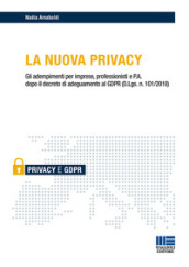 La nuova privacy. Gli adempimenti per imprese, professionisti e P.A. dopo il decreto di adeguamento al GDPR (D.Lgs. n. 101/2018)