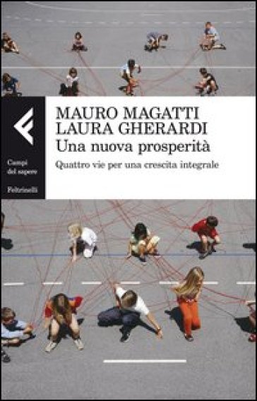 Una nuova prosperità. Quattro vie per una crescita integrale - Mauro Magatti - Laura Gherardi