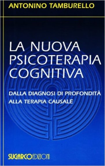 La nuova psicoterapia cognitiva. Dalla diagnosi di profondità alla terapia causale - Antonino Tamburello