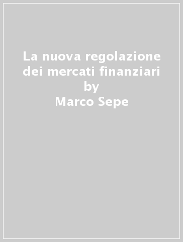 La nuova regolazione dei mercati finanziari - Marco Sepe