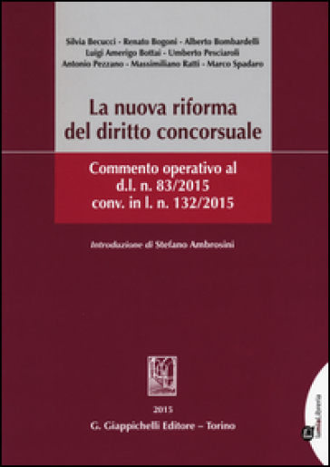La nuova riforma del diritto concorsuale. Commento operativo al d.l. n. 83/2015 conv. in l.n.132/2015.