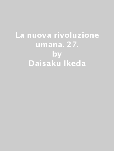 La nuova rivoluzione umana. 27. - Daisaku Ikeda