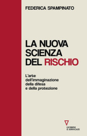 La nuova scienza del rischio. L arte dell immaginazione, della difesa e della protezione