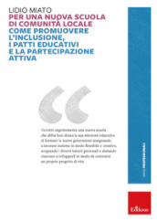 Per una nuova scuola di comunità locale. Come promuovere l inclusione, i patti educativi e la partecipazione attiva