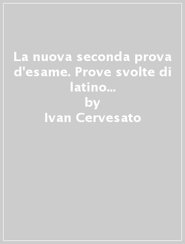 La nuova seconda prova d'esame. Prove svolte di latino e greco. Per i Licei classici. Con e-book. Con espansione online - Ivan Cervesato - Rocco Schembra