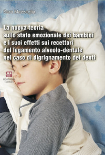 La nuova teoria sullo stato emozionale dei bambini e i suoi effetti sui recettori del legamento alveolo-dentale nel caso di digrignamento dei denti - Sara Mazzaglia