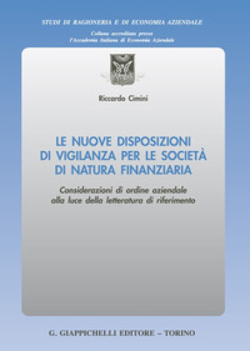 Le nuove disposizioni di vigilanza per le società di natura finanziaria. Considerazioni di ordine aziendale alla luce della letteratura di riferimento - Riccardo Cimini