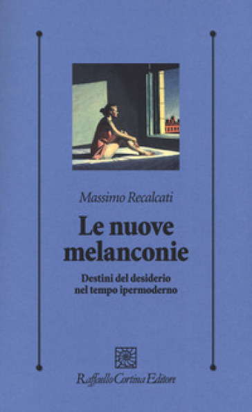 Le nuove melanconie. Destini del desiderio nel tempo ipermoderno - Massimo Recalcati