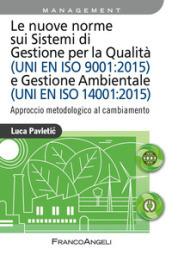 Le nuove norme sui sistemi di gestione per qualità (UNI EN ISO 9001:2015) e gestione ambientale (UNI EN ISO 14001:2015). Approccio metodologico al cambiamento