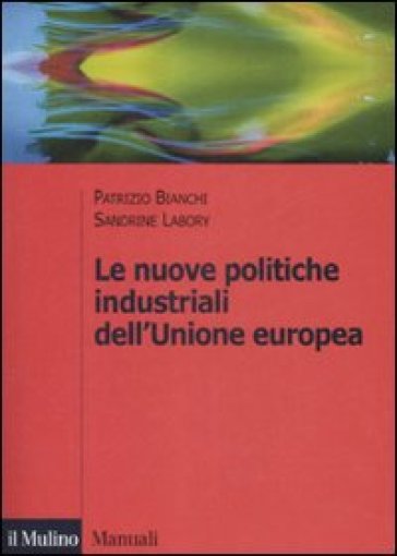 Le nuove politiche industriali dell'Unione Europea - Patrizio Bianchi - Sandrine Labory