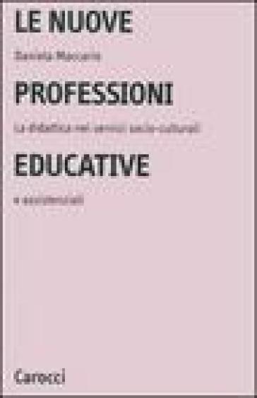 Le nuove professioni educative. La didattica nei servizi socio-culturali e assistenziali - Daniela Maccario