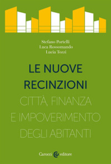 Le nuove recinzioni. Città, finanza e impoverimento degli abitanti - Stefano Portelli - Luca Rossomando - Lucia Tozzi