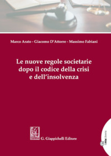 Le nuove regole societarie dopo il codice della crisi e dell'insolvenza - Marco Arato - Giacomo D