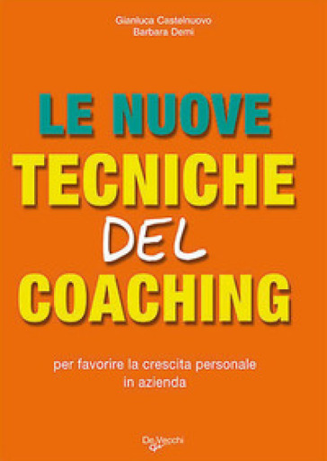 Le nuove tecniche del coaching. Per favorire la crescita personale in azienda - Gianluca Castelnuovo - Barbara Demi
