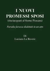 I nuovi Promessi Sposi (risciacquati al fiume Pescara). Parodia farsesca dialettale in un atto