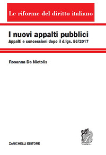 I nuovi appalti pubblici. Appalti e concessioni dopo il d.lgs. 56/2017 - Rosanna De Nictolis | Manisteemra.org