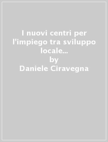 I nuovi centri per l'impiego tra sviluppo locale e occupazione. Il caso della provincia di Alessandria - Mario Matto - Daniele Ciravegna - Sergio Favretto