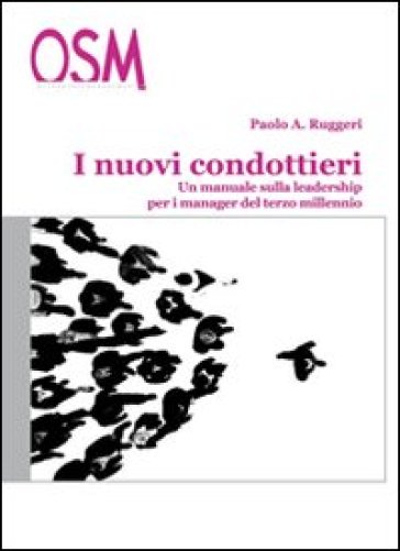 I nuovi condottieri. Un manuale sulla leadership per i manager del terzo millennio - Paolo A. Ruggeri