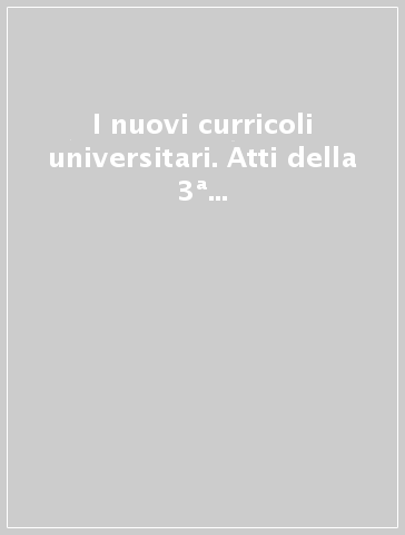 I nuovi curricoli universitari. Atti della 3ª Biennale sulla didattica universitaria (Padova, 25-27 ottobre 2001)