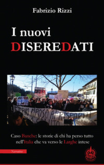 I nuovi diseredati. Caso banche: le storie di chi ha perso tutto nell'Italia che va verso le larghe intese - Fabrizio Rizzi