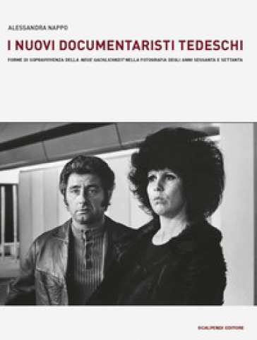 I nuovi documentaristi tedeschi. Forme di sopravvivenza della «Neue Sachlichkeit» nella fotografia degli anni Sessanta e Settanta - Alessandra Nappo