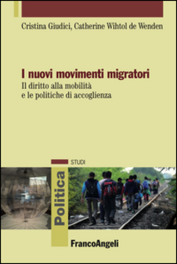 I nuovi movimenti migratori. Il diritto alla mobilità e le politiche di accoglienza - Cristina Giudici - Catherine Wihtol De Wenden