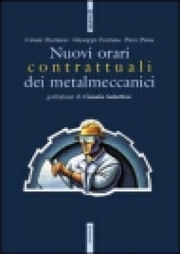 I nuovi orari contrattuali dei metalmeccanici - Cesare Damiano - Giuseppe Fontana - Piero Pessa
