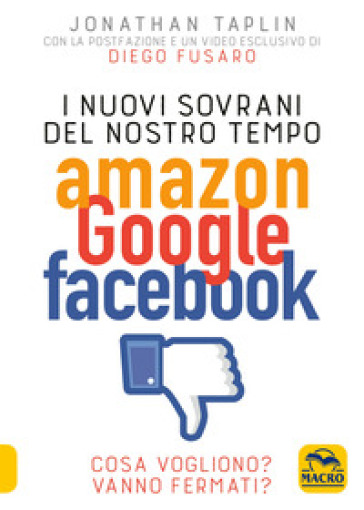 I nuovi sovrani del nostro tempo. Amazon, Google, Facebook - Jonathan Taplin