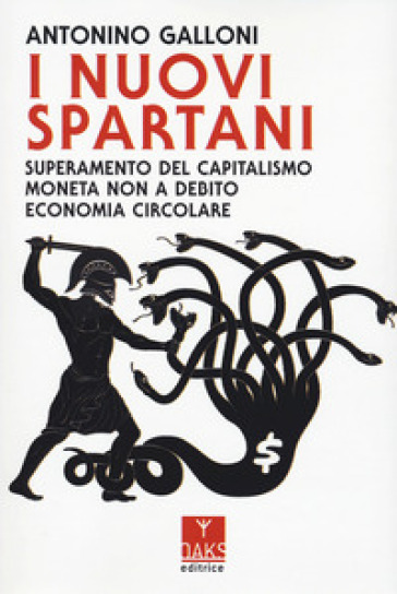 I nuovi spartani. Superamento del capitalismo, moneta non a debito, economia circolare - Antonino Galloni