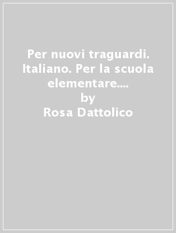 Per nuovi traguardi. Italiano. Per la scuola elementare. Con CD-ROM. Vol. 2 - Rosa Dattolico
