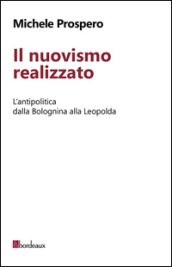 Il nuovismo realizzato. L antipolitica dalla Bolognina alla Leopolda