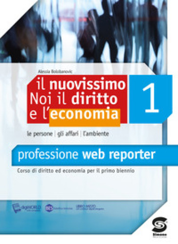 Il nuovissimo Noi il diritto e l'economia. Manuale. Con codice. Per le Scuole superiori. Vol. 1: Professione Web reporter - Alessia Bolobanovic