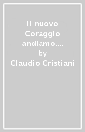 Il nuovo Coraggio andiamo. Corso di religione cattolica. Vol. unico. Per le Scuole superiori. Con ebook. Con espansione online