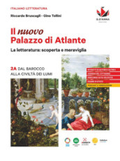 Il nuovo Palazzo di Atlante. La letteratura: scoperta e meraviglia. Per le Scuole superiori. Vol. 2A: Dal Barocco alla civiltà dei Lumi