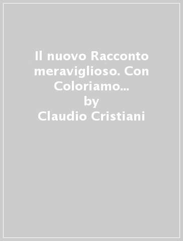 Il nuovo Racconto meraviglioso. Con Coloriamo la Bibbia Classe, Quaderno creativo e Insieme! Accoglienza, interreligione, intercultura. Per la 1ª, 2ª e 3ª elementare. Con ebook. Con espansione online - Claudio Cristiani