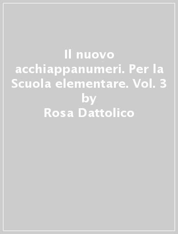 Il nuovo acchiappanumeri. Per la Scuola elementare. Vol. 3 - Rosa Dattolico