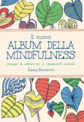 Il nuovo album della mindfulness. Immagini da colorare per un rilassamento profondo