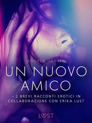 Un nuovo amico - 2 brevi racconti erotici in collaborazione con Erika Lust - Andrea Hansen