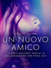 Un nuovo amico - 2 brevi racconti erotici in collaborazione con Erika Lust