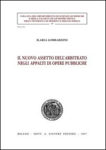 Il nuovo assetto dell'arbitrato negli appalti di opere pubbliche - Ilaria Lombardini