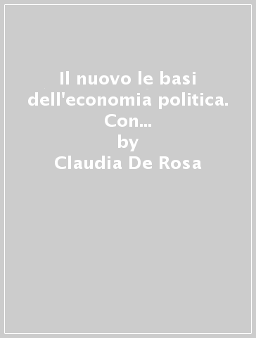 Il nuovo le basi dell'economia politica. Con e-book. Con espansione online. Per le Scuole superiori - Claudia De Rosa