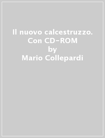 Il nuovo calcestruzzo. Con CD-ROM - Mario Collepardi - Silvia Collepardi - Roberto Troli