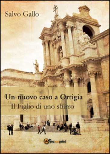 Un nuovo caso a Ortigia. Il figlio di uno sbirro - Salvo Gallo