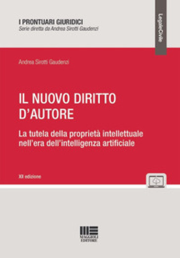 Il nuovo diritto d'autore. La tutela della proprietà intellettuale nell'era dell'intelligenza artificiale - Andrea Sirotti Gaudenzi