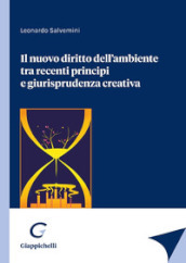 Il nuovo diritto dell ambiente tra recenti principi e giurisprudenza creativa