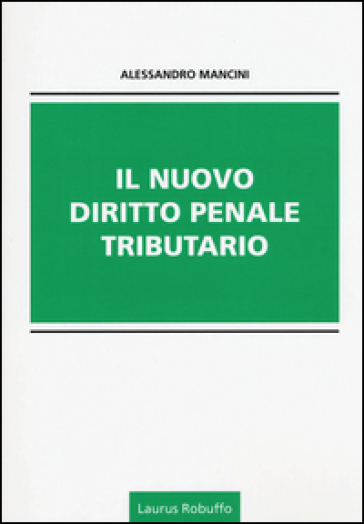 Il nuovo diritto penale tributario - Alessandro Mancini