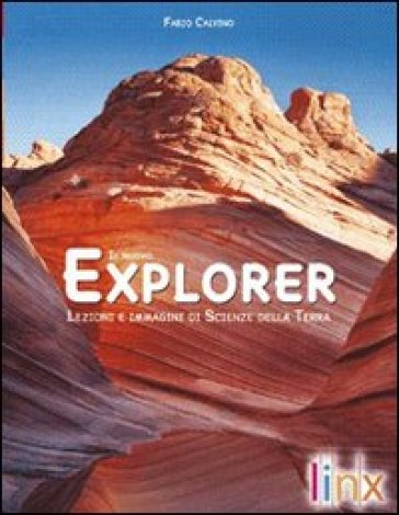 Il nuovo explorer. Lezioni e immagini di scienze della terra. Per le Scuole superiori. Con espansione online - Fabio Calvino