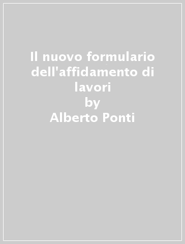 Il nuovo formulario dell'affidamento di lavori - Alberto Ponti