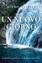 Un nuovo giorno. Il Parkinson nella mia vita, tra una mezzanotte e l